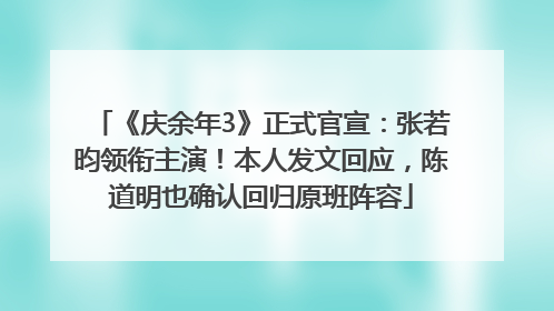《庆余年3》正式官宣：张若昀领衔主演！本人发文回应，陈道明也确认回归原班阵容