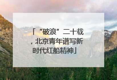 “破浪”二十载，北京青年谱写新时代红船精神