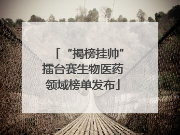 “揭榜挂帅”擂台赛生物医药领域榜单发布