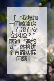 “我想加一间喷漆房，有没有安全风险？”南通“邀约式”体检进企直面实际问题