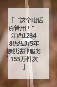 “这个电话真管用！” 江西12348热线近5年提供法律服务155万件次