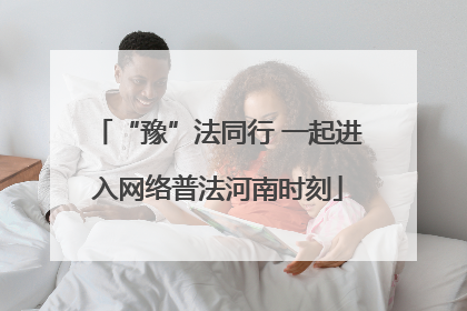 “豫”法同行 一起进入网络普法河南时刻