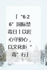 “6·26”国际禁毒日丨以匠心守初心，以文化拒“毒”行