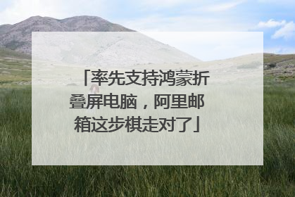 率先支持鸿蒙折叠屏电脑，阿里邮箱这步棋走对了