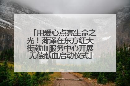 用爱心点亮生命之光！菏泽在东方红大街献血服务中心开展无偿献血启动仪式