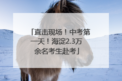 直击现场！中考第一天！海淀2.3万余名考生赴考