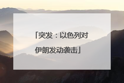 突发：以色列对伊朗发动袭击