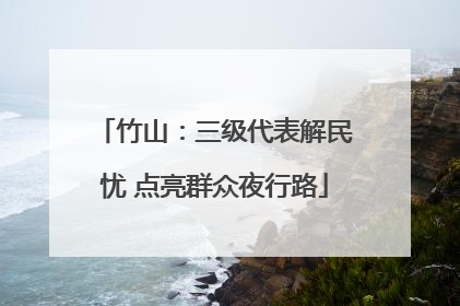 竹山：三级代表解民忧 点亮群众夜行路