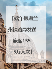 端午假期兰州铁路局发送旅客135.5万人次