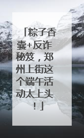 粽子香囊+反诈秘笈，郑州上街这个端午活动太上头！