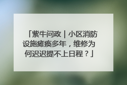 紫牛问政｜小区消防设施瘫痪多年，维修为何迟迟提不上日程？