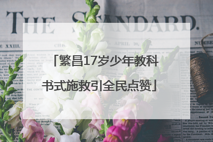 繁昌17岁少年教科书式施救引全民点赞