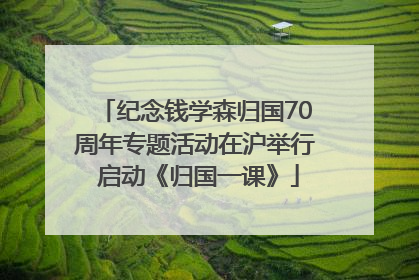 纪念钱学森归国70周年专题活动在沪举行 启动《归国一课》