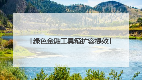 绿色金融工具箱扩容提效
