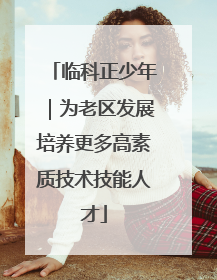 临科正少年｜为老区发展培养更多高素质技术技能人才
