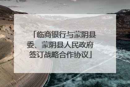 临商银行与蒙阴县委、蒙阴县人民政府签订战略合作协议