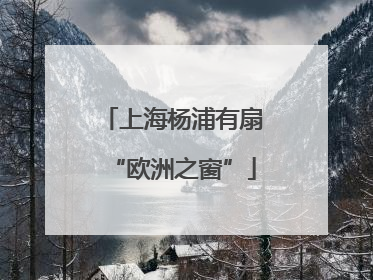 上海杨浦有扇“欧洲之窗”