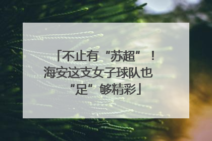 不止有“苏超”！海安这支女子球队也“足”够精彩