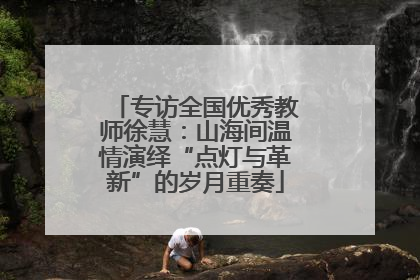 专访全国优秀教师徐慧：山海间温情演绎“点灯与革新”的岁月重奏
