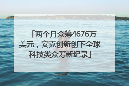 两个月众筹4676万美元，安克创新创下全球科技类众筹新纪录