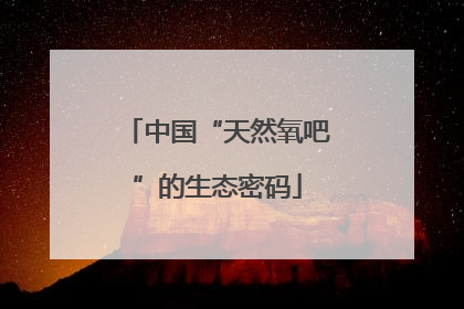 中国“天然氧吧”的生态密码