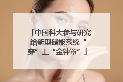 中国科大参与研究 给新型储能系统“穿”上“金钟罩”