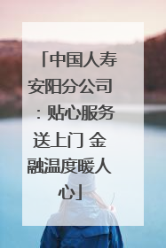 中国人寿安阳分公司：贴心服务送上门 金融温度暖人心