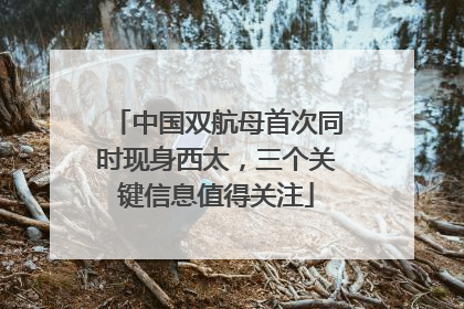 中国双航母首次同时现身西太，三个关键信息值得关注