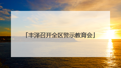 丰泽召开全区警示教育会