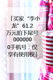 买家“李小龙”61.2万元拍下尾号0000000手机号：仅享有使用权