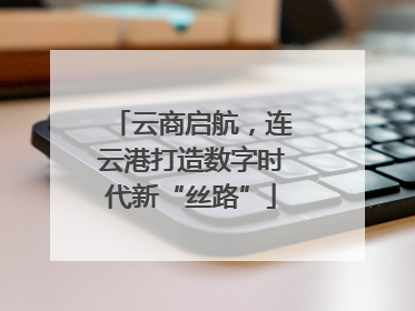 云商启航，连云港打造数字时代新“丝路”