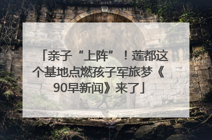 亲子“上阵”！莲都这个基地点燃孩子军旅梦《90早新闻》来了