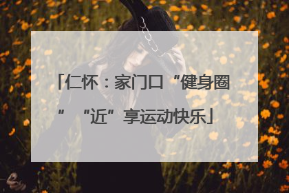 仁怀：家门口“健身圈”“近”享运动快乐