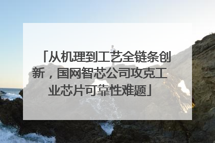 从机理到工艺全链条创新，国网智芯公司攻克工业芯片可靠性难题