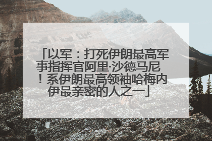 以军：打死伊朗最高军事指挥官阿里·沙德马尼！系伊朗最高领袖哈梅内伊最亲密的人之一