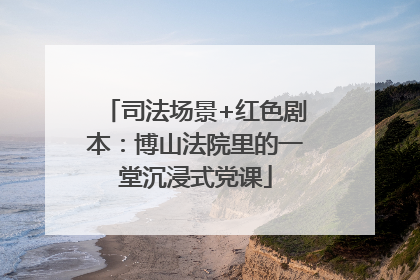 司法场景+红色剧本：博山法院里的一堂沉浸式党课