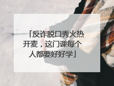 反诈脱口秀火热开麦，这门课每个人都要好好学