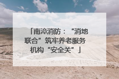 南漳消防：“消地联合”筑牢养老服务机构“安全关”