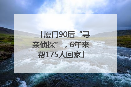 厦门90后“寻亲侦探”，6年来帮175人回家