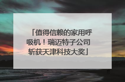 值得信赖的家用呼吸机！瑞迈特子公司斩获天津科技大奖