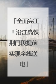 全面完工！沿江高铁荆门段提前实现全线送电