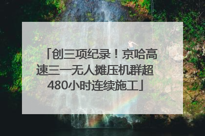 创三项纪录！京哈高速三一无人摊压机群超480小时连续施工