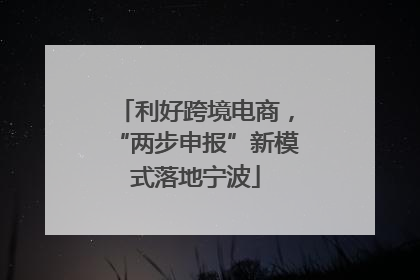利好跨境电商，“两步申报”新模式落地宁波