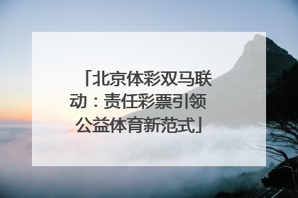 北京体彩双马联动：责任彩票引领公益体育新范式