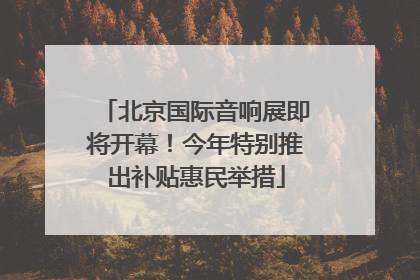 北京国际音响展即将开幕！今年特别推出补贴惠民举措