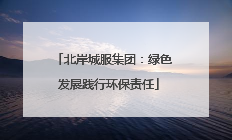 北岸城服集团：绿色发展践行环保责任