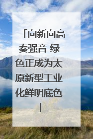 向新向高奏强音 绿色正成为太原新型工业化鲜明底色