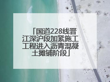 国道228线晋江深沪段加紧施工工程进入沥青混凝土摊铺阶段