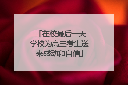 在校最后一天 学校为高三考生送来感动和自信