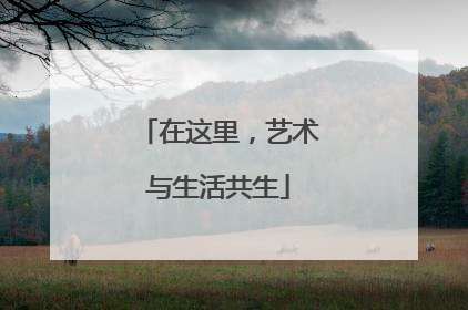 在这里，艺术与生活共生